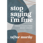 Stop Saying I'm Fine: Finding Stillness When Anxiety Screams - Paperback
