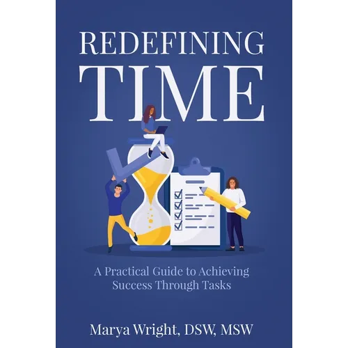 Redefining Time: A Practical Guide to Achieving Success Through Tasks - Hardcover