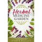 Herbal Medicine Garden: How to Grow 30 Healing Herbs at Home and How to Use Them - Paperback