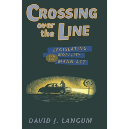 Crossing Over the Line: Legislating Morality and the Mann ACT - Paperback