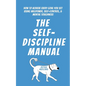 The Self-Discipline Manual: How to Achieve Every Goal You Set Using Willpower, Self-Control, and Mental Toughness - Paperback