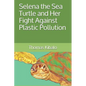 Selena the Sea Turtle and Her Fight Against Plastic Pollution - Paperback