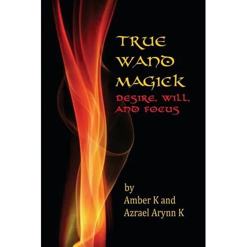True Wand Magick: Desire, Will, and Focus - Paperback