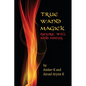 True Wand Magick: Desire, Will, and Focus - Paperback
