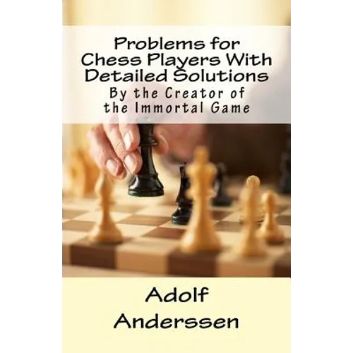 Problems for Chess Players With Detailed Solutions: By the Creator of the Immortal Game - Paperback