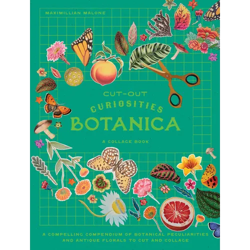 Cut-Out Curiosities: Botanica: A Collage Book: A Compelling Compendium of Botanical Peculiarities and Antique Florals to Cut and Collage - Paperback