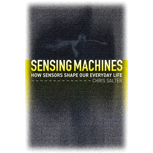 Sensing Machines: How Sensors Shape Our Everyday Life - Hardcover
