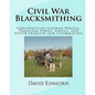Civil War Blacksmithing: Constructing Cannon Wheels, Traveling Forge, Knives, and Other Projects and Information - Paperback
