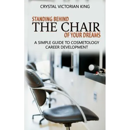 Standing Behind the Chair of Your Dreams: A Simple Guide to Cosmetology Career Development - Paperback