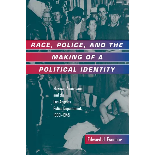 Race, Police, and the Making of a Political Identity: Mexican Americans and the Los Angeles Police Department, 1900-1945 Volume 7 - Paperback