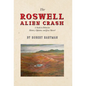 The Roswell Alien Crash: A Study in Behavior History, Opinion, and Jesse Marcel - Hardcover
