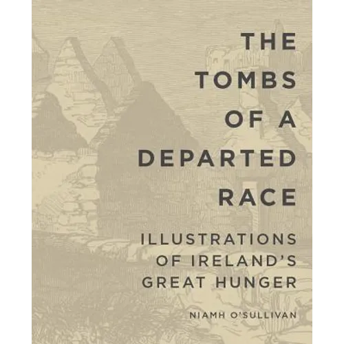 The Tombs of a Departed Race: Illustrations of Ireland's Great Hunger - Paperback
