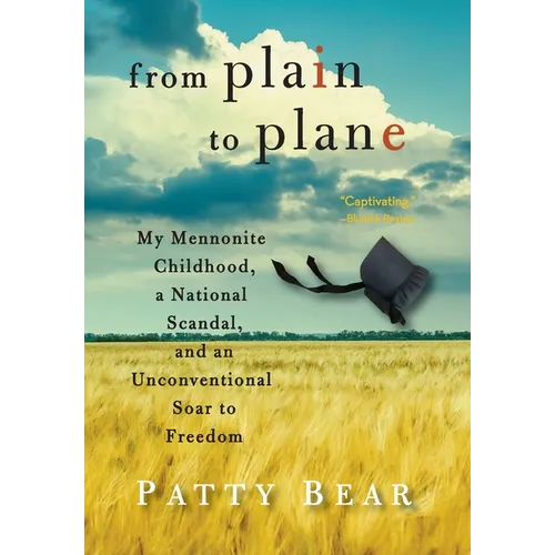 From Plain to Plane: My Mennonite Childhood, a National Scandal, and an Unconventional Soar to Freedom - Hardcover