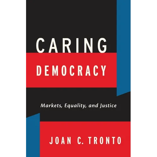 Caring Democracy: Markets, Equality, and Justice - Hardcover