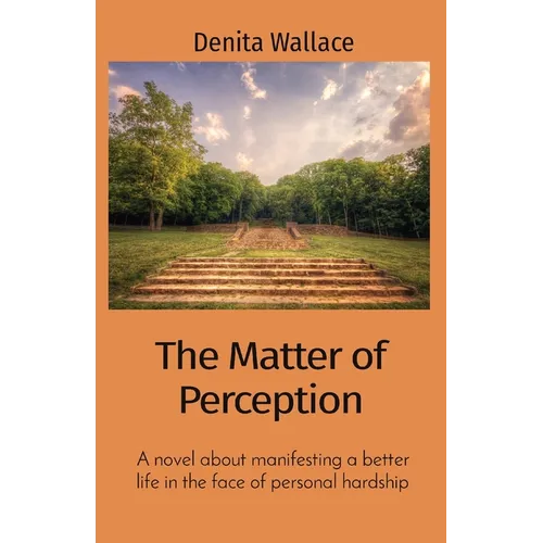 The Matter of Perception: A novel about manifesting a better life in the face of personal hardship - Paperback