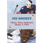 Ice Hockey: History, Rules, Equipment, Players, & Facts: Hockey Books 2020 - Paperback