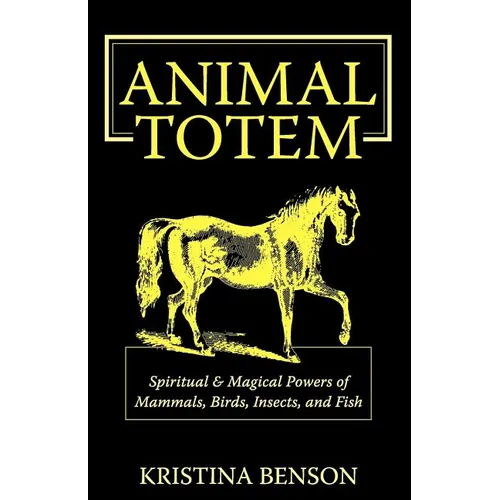 Animal Totem Guide: The Spiritual & Magickal Powers of Mammals, Birds, Insects, and Fish: Animal Totems, Animal Guides, and Spiritual Animal Helpers - Paperback