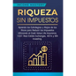 Riqueza sin impuestos: Aprenda las estrategias y atajos de los ricos para reducir los impuestos utilizando el Cash Value Life Insurance, 1031 - Hardcover