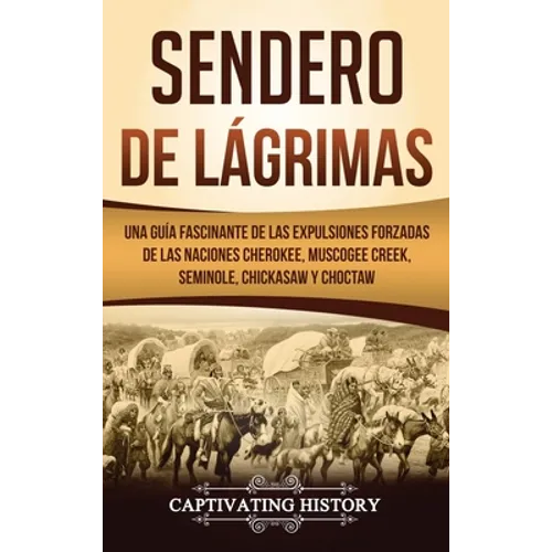 Sendero de Lágrimas: Una Guía Fascinante de las Expulsiones Forzadas de las Naciones Cherokee, Muscogee Creek, Seminole, Chickasaw y Chocta - Hardcover