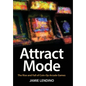 Attract Mode: The Rise and Fall of Coin-Op Arcade Games - Hardcover