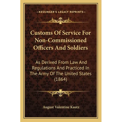 Customs Of Service For Non-Commissioned Officers And Soldiers: As Derived From Law And Regulations And Practiced In The Army Of The United States (186 - Paperback