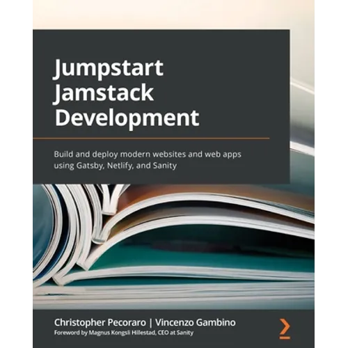 Jumpstart Jamstack Development: Build and deploy modern websites and web apps using Gatsby, Netlify, and Sanity - Paperback