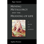 Mining, Metallurgy and the Meaning of Life - Paperback