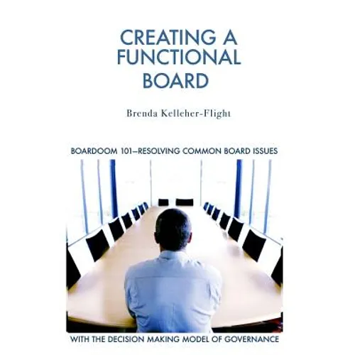 Creating A Functional Board: Boardroom 101-Identifying and Resolving Common Boardroom Issues - Paperback