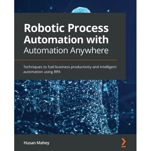Robotic Process Automation with Automation Anywhere: Techniques to fuel business productivity and intelligent automation using RPA - Paperback