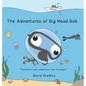 The Adventures of Big Head Bob - Transform Your Weakness into Strength - Hardcover