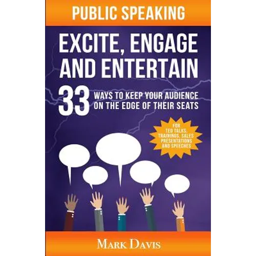 Public Speaking Excite Engage and Entertain: 33 ways to keep your audience on the edge of their seats - Paperback