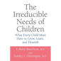 The Irreducible Needs of Children: What Every Child Must Have to Grow, Learn, and Flourish - Paperback