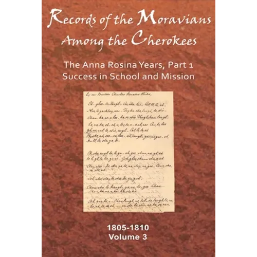 Records of the Moravians Among the Cherokees, Volume 3: The Anna Rosina Years, Part 1, Success in School and Mission, 1805-1810 - Hardcover