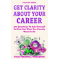 Get Clarity About Your Career: 100 Questions To Ask Yourself To Find Out What You Exactly Want To Do - Paperback