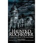 Haunted Rochester: A Supernatural History of the Lower Genesee - Hardcover