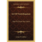 Art of Ventriloquism: How to Throw Your Voice - Paperback