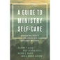 A Guide to Ministry Self-Care: Negotiating Today's Challenges with Resilience and Grace - Paperback