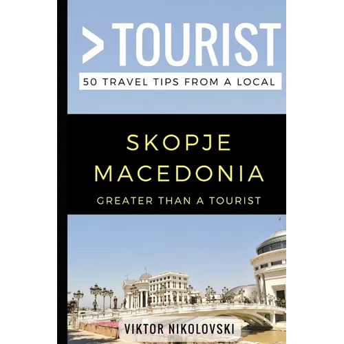 Greater Than a Tourist- Skopje Macedonia: 50 Travel Tips from a Local - Paperback