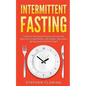 Intermittent Fasting: 7 Effective Techniques with Scientific Approach To Stay Healthy, Lose Weight, Slow Down Aging Process & Live Longer - Paperback