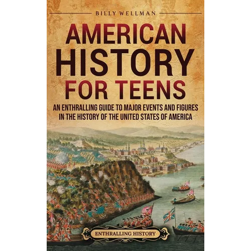 American History for Teens: An Enthralling Guide to Major Events and Figures in the History of the United States of America - Hardcover