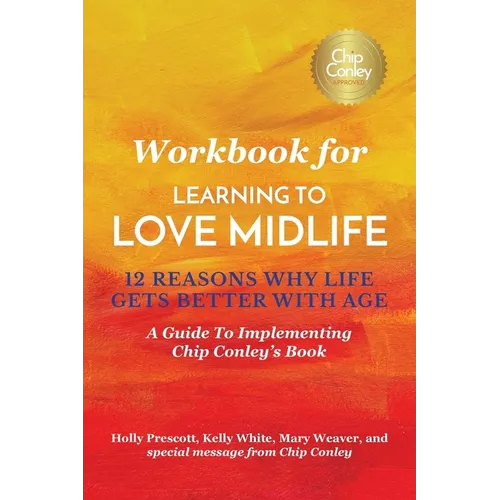 Workbook for Learning To Love Midlife: 12 Reasons Why Life Gets Better with Age: A Guide to Implementing Chip Conley's Book - Paperback