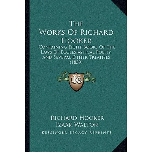 The Works Of Richard Hooker: Containing Eight Books Of The Laws Of Ecclesiastical Polity, And Several Other Treatises (1839) - Paperback
