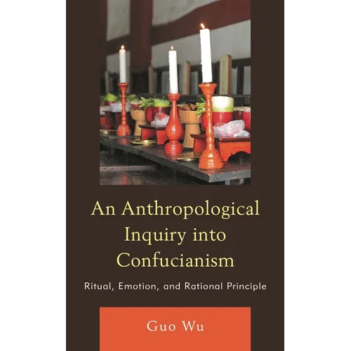 An Anthropological Inquiry into Confucianism: Ritual, Emotion, and Rational Principle - Hardcover
