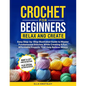 Crochet For Beginners-Relax And Create: (Full Color) Easy Step-by-Step Illustrated Guide to Master Fundamental Stitches While Creating 6 Fun, Affordab - Paperback