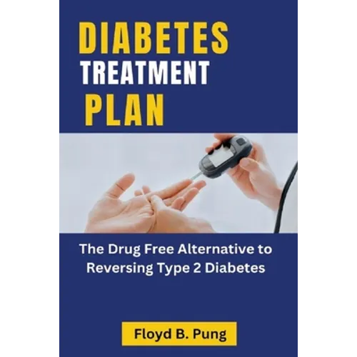 Diabetes Treatment Plan: The Drug Free Alternative to Reversing Type 2 Diabetes - Paperback