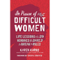 In Praise of Difficult Women: Life Lessons from 29 Heroines Who Dared to Break the Rules - Paperback