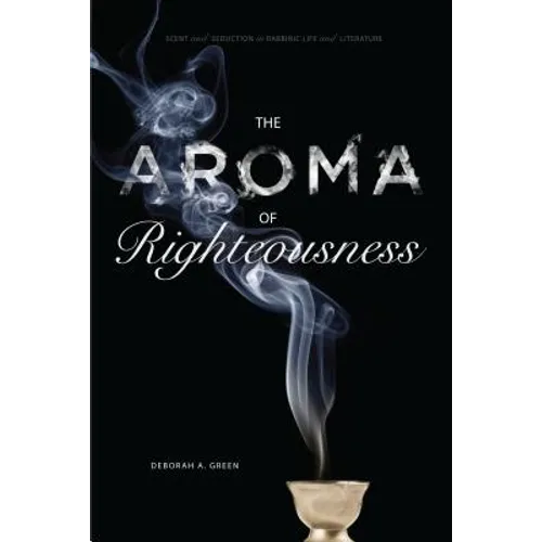 The Aroma of Righteousness: Scent and Seduction in Rabbinic Life and Literature - Paperback