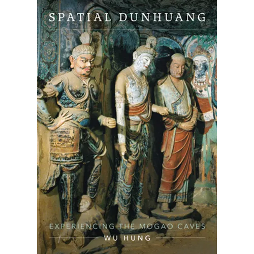 Spatial Dunhuang: Experiencing the Mogao Caves - Hardcover