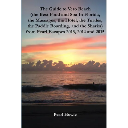 The Guide to Vero Beach (the Best Food and Spa In Florida, the Massages, the Hotel, the Turtles, the Paddle Boarding, and the Sharks) from Pearl Escap - Paperback