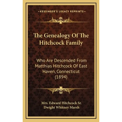 The Genealogy Of The Hitchcock Family: Who Are Descended From Matthias Hitchcock Of East Haven, Connecticut (1894) - Hardcover